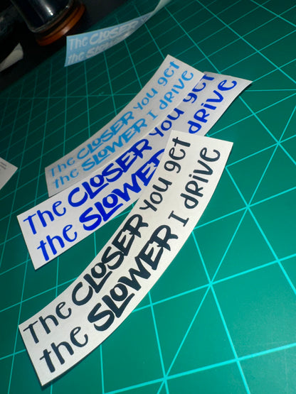 “The Closer You Get, The Slower I Drive” Decal